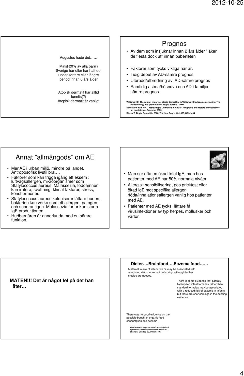 Utbredd/utbredning av AD-sämre prognos Samtidig astma/hösnuva och AD i familjensämre prognos Williams HC. The natural history of atopic dermatitis. In Williams HC ed Atopic dermatitis.