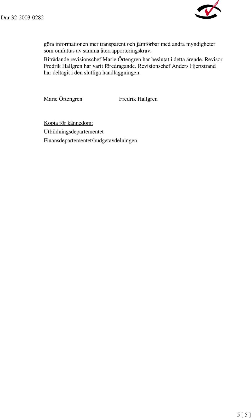 Revisor Fredrik Hallgren har varit föredragande.