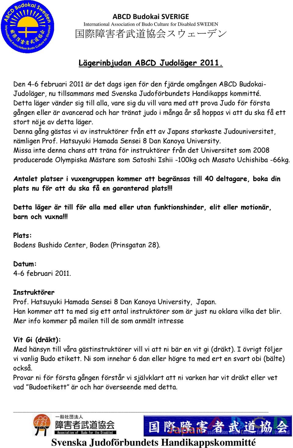 Denna gång gästas vi av instruktörer från ett av Japans starkaste Judouniversitet, nämligen Prof. Hatsuyuki Hamada Sensei 8 Dan Kanoya University.