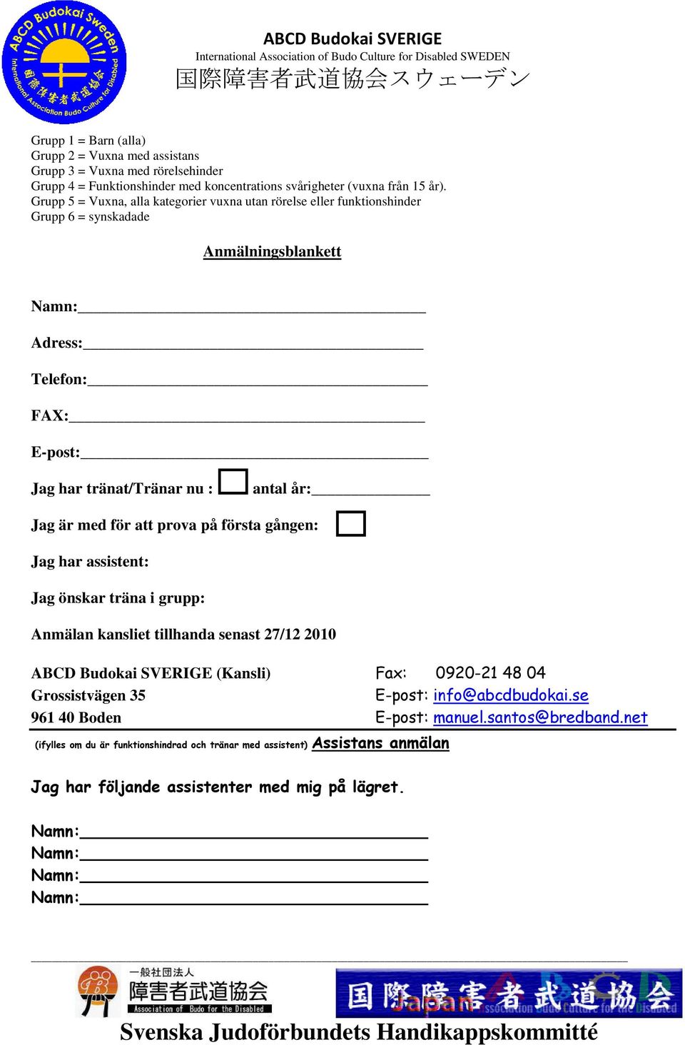 är med för att prova på första gången: Jag har assistent: Jag önskar träna i grupp: Anmälan kansliet tillhanda senast 27/12 2010 ABCD Budokai SVERIGE (Kansli) Fax: 0920-21 48 04