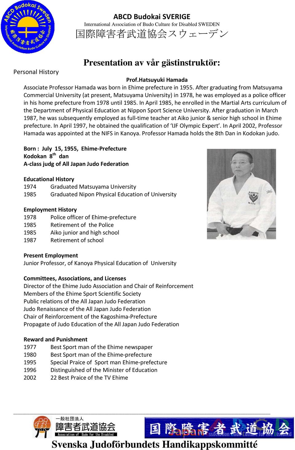In April 1985, he enrolled in the Martial Arts curriculum of the Department of Physical Education at Nippon Sport Science University.