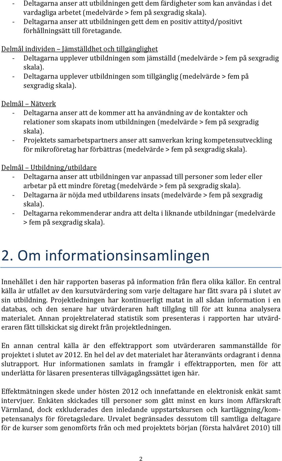 Delmål individen Jämställdhet och tillgänglighet Deltagarna upplever utbildningen som jämställd (medelvärde > fem på sexgradig skala).