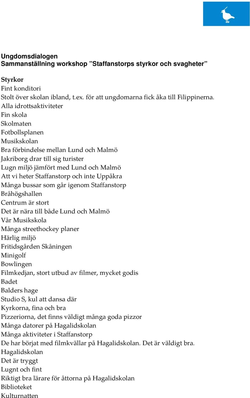 Staffanstorp och inte Uppåkra Många bussar som går igenom Staffanstorp Bråhögshallen Centrum är stort Det är nära till både Lund och Malmö Vår Musikskola Många streethockey planer Härlig miljö