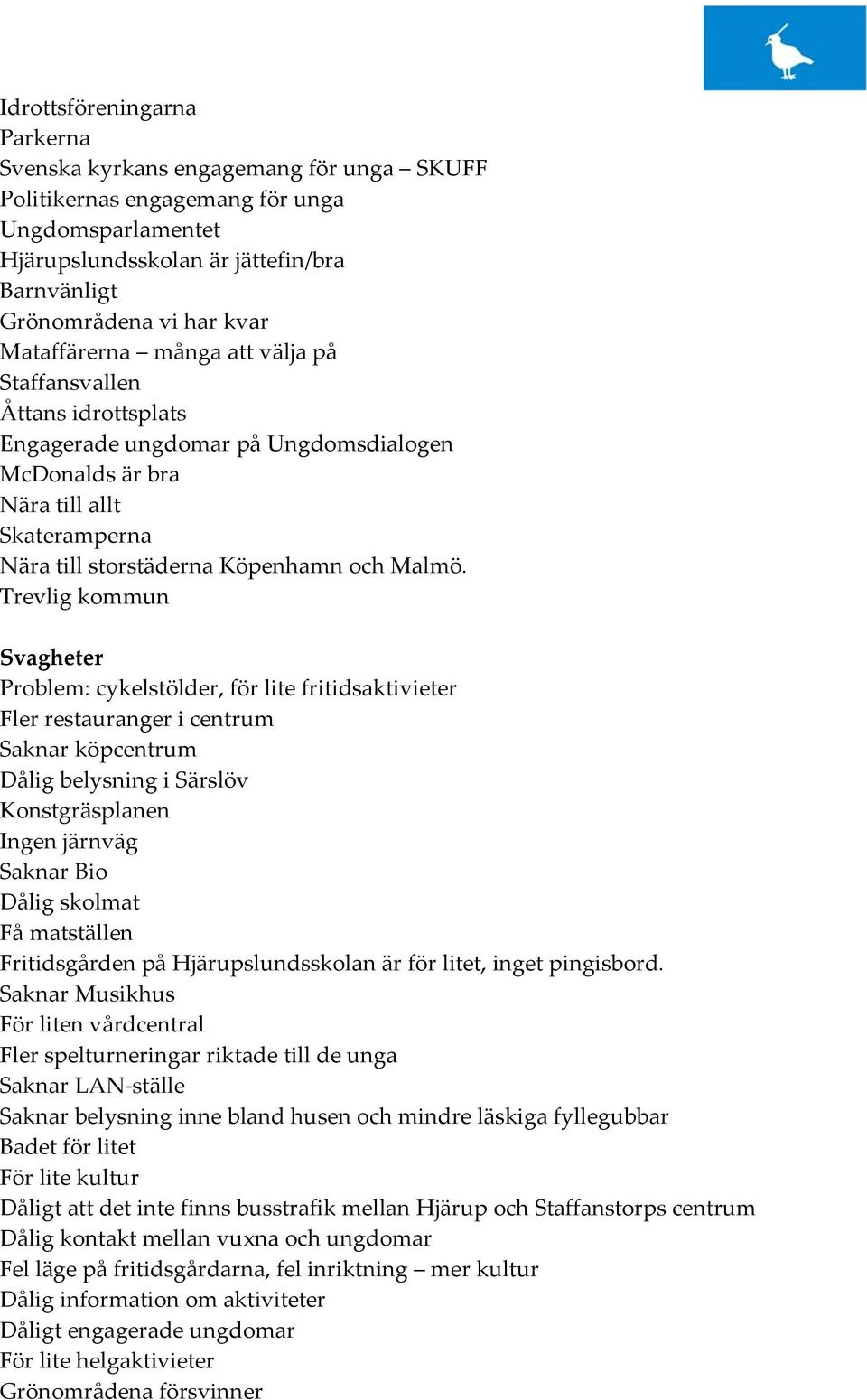 Trevlig kommun Svagheter Problem: cykelstölder, för lite fritidsaktivieter Fler restauranger i centrum Saknar köpcentrum Dålig belysning i Särslöv Konstgräsplanen Ingen järnväg Saknar Bio Dålig