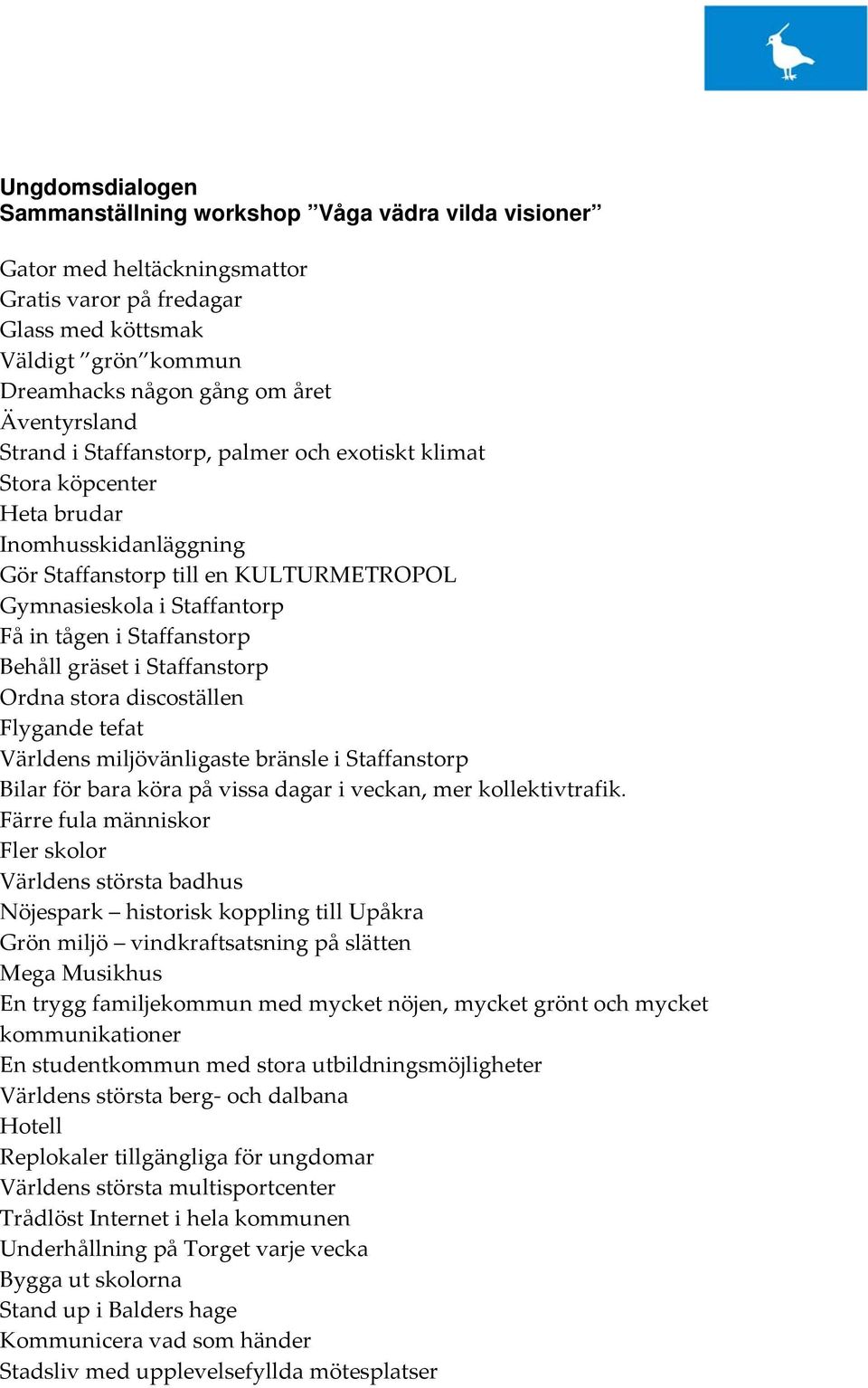 Staffanstorp Behåll gräset i Staffanstorp Ordna stora discoställen Flygande tefat Världens miljövänligaste bränsle i Staffanstorp Bilar för bara köra på vissa dagar i veckan, mer kollektivtrafik.