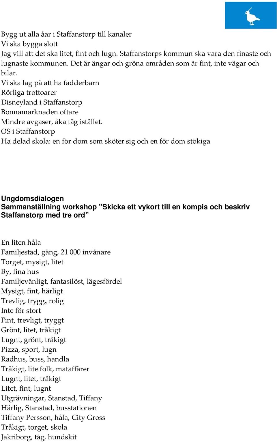 OS i Staffanstorp Ha delad skola: en för dom som sköter sig och en för dom stökiga Ungdomsdialogen Sammanställning workshop Skicka ett vykort till en kompis och beskriv Staffanstorp med tre ord En