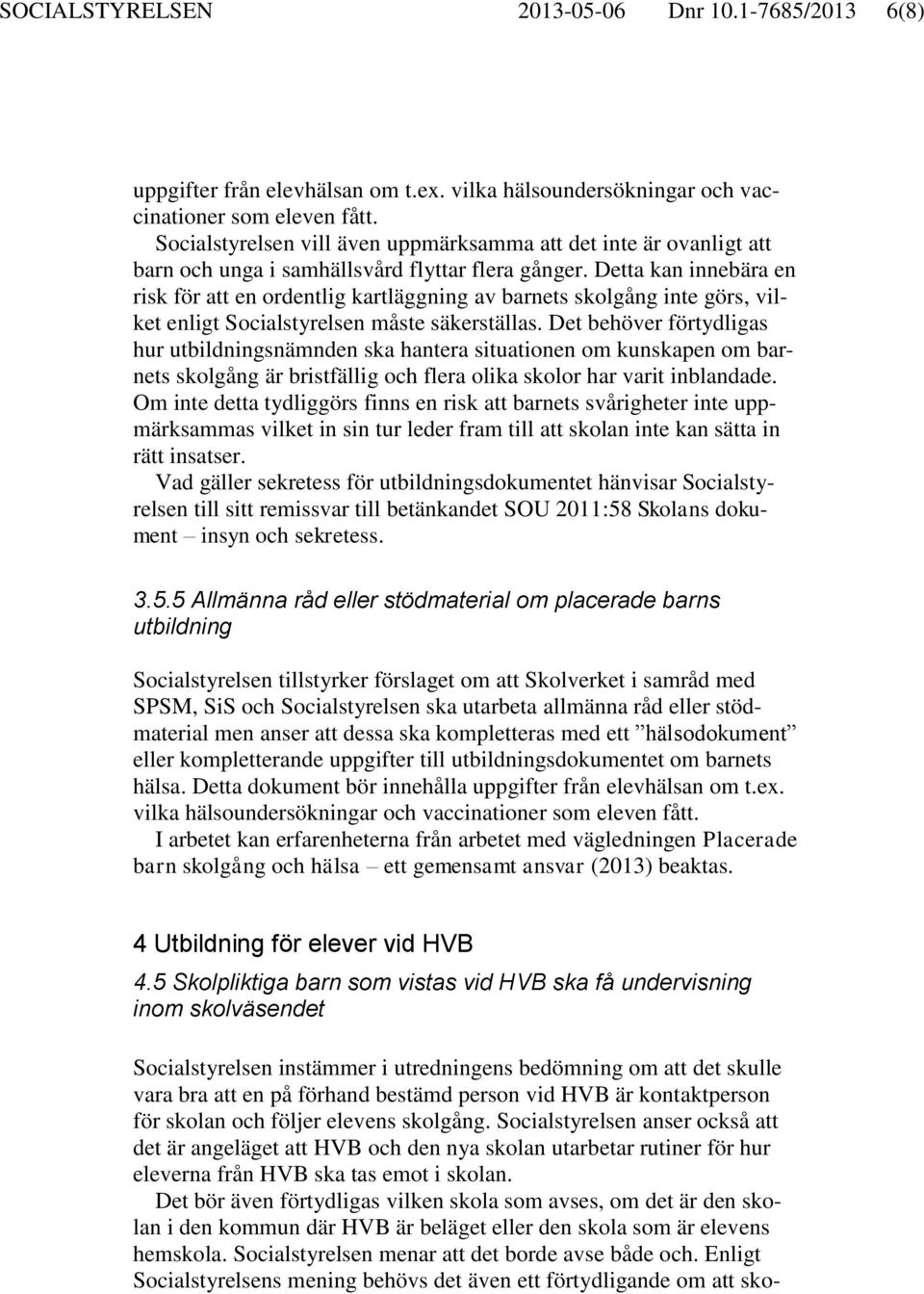 Detta kan innebära en risk för att en ordentlig kartläggning av barnets skolgång inte görs, vilket enligt Socialstyrelsen måste säkerställas.