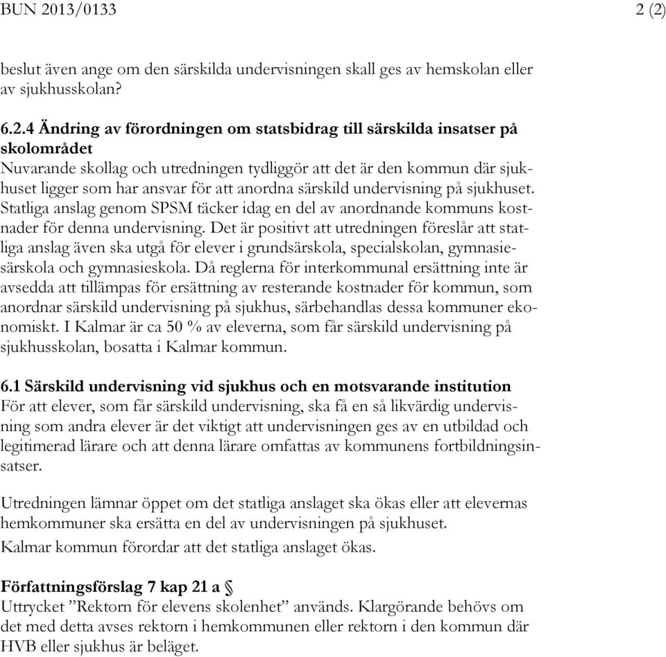 (2) beslut även ange om den särskilda undervisningen skall ges av hemskolan eller av sjukhusskolan? 6.2.4 Ändring av förordningen om statsbidrag till särskilda insatser på skolområdet Nuvarande