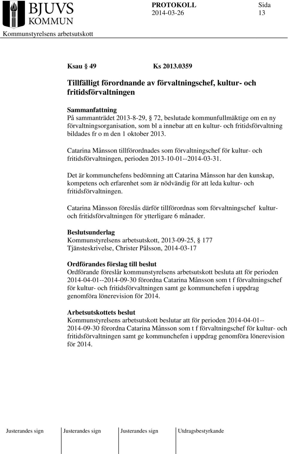 en kultur- och fritidsförvaltning bildades fr o m den 1 oktober 2013. Catarina Månsson tillförordnades som förvaltningschef för kultur- och fritidsförvaltningen, perioden 2013-10-01--2014-03-31.