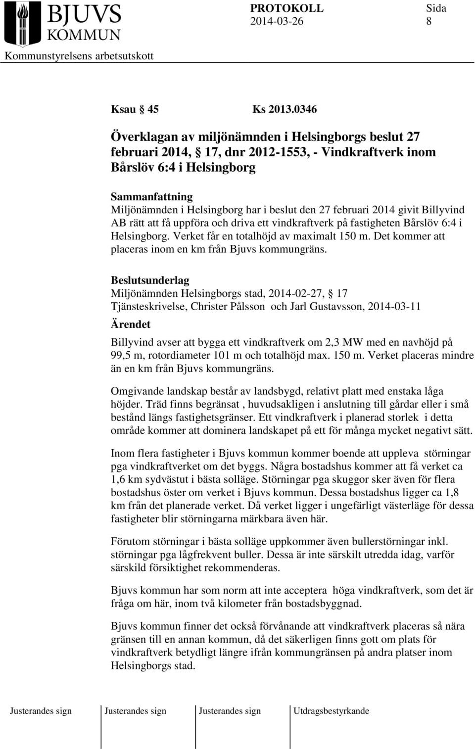 givit Billyvind AB rätt att få uppföra och driva ett vindkraftverk på fastigheten Bårslöv 6:4 i Helsingborg. Verket får en totalhöjd av maximalt 150 m.