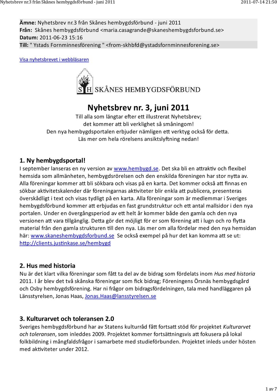 3, juni 2011 Till alla som längtar e er e illustrerat Nyhetsbrev; det kommer a bli verklighet så småningom! Den nya hembygdsportalen erbjuder nämligen e verktyg också för de a.