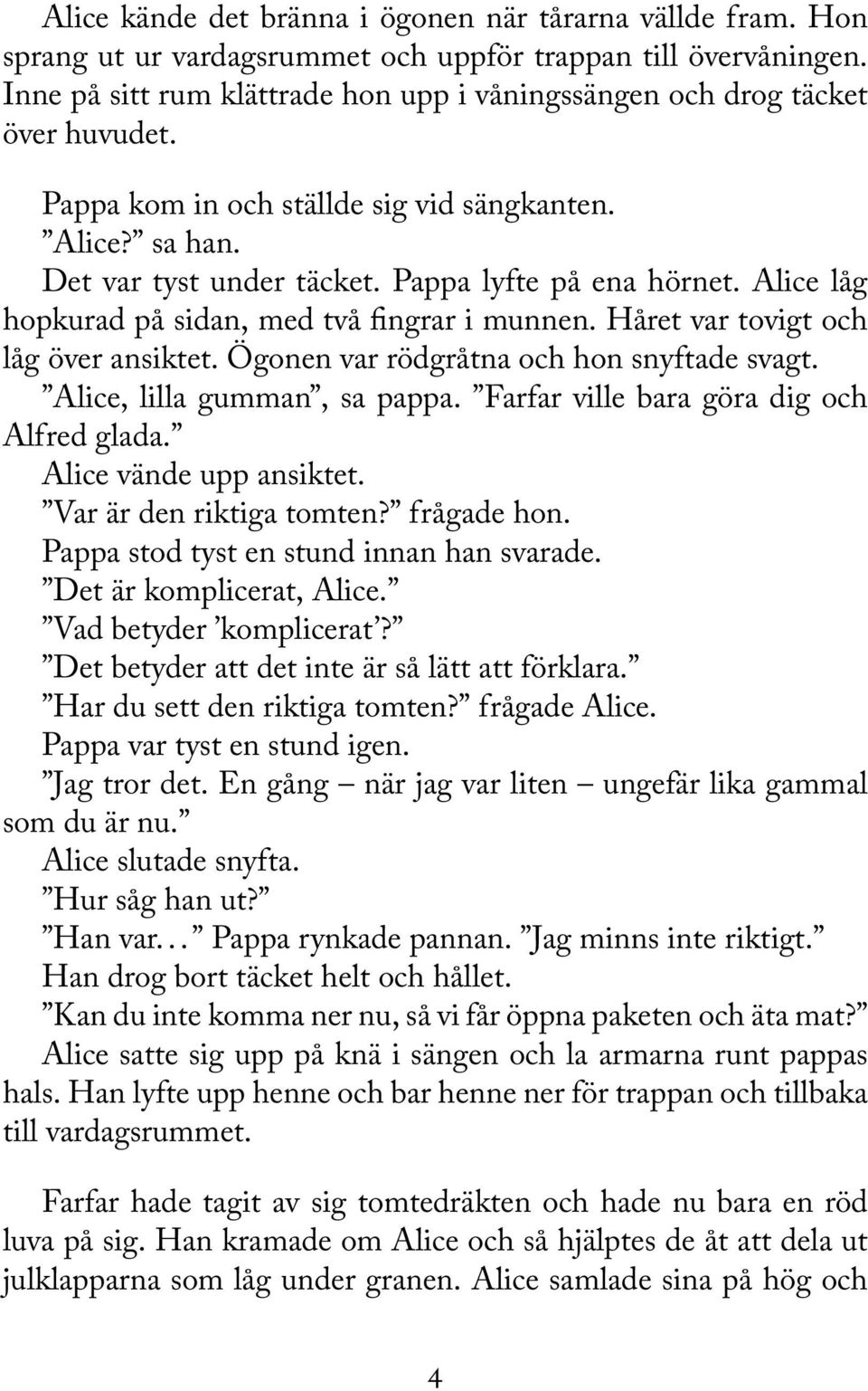 Alice låg hopkurad på sidan, med två fingrar i munnen. Håret var tovigt och låg över ansiktet. Ögonen var rödgråtna och hon snyftade svagt. Alice, lilla gumman, sa pappa.