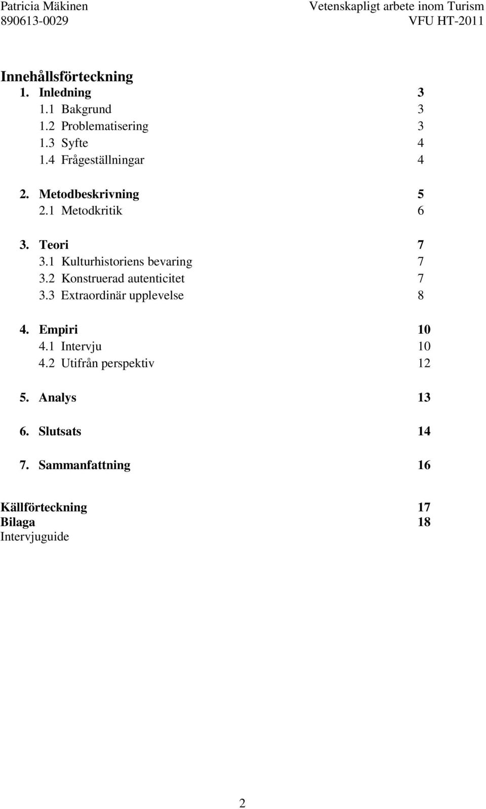 1 Kulturhistoriens bevaring 7 3.2 Konstruerad autenticitet 7 3.3 Extraordinär upplevelse 8 4.