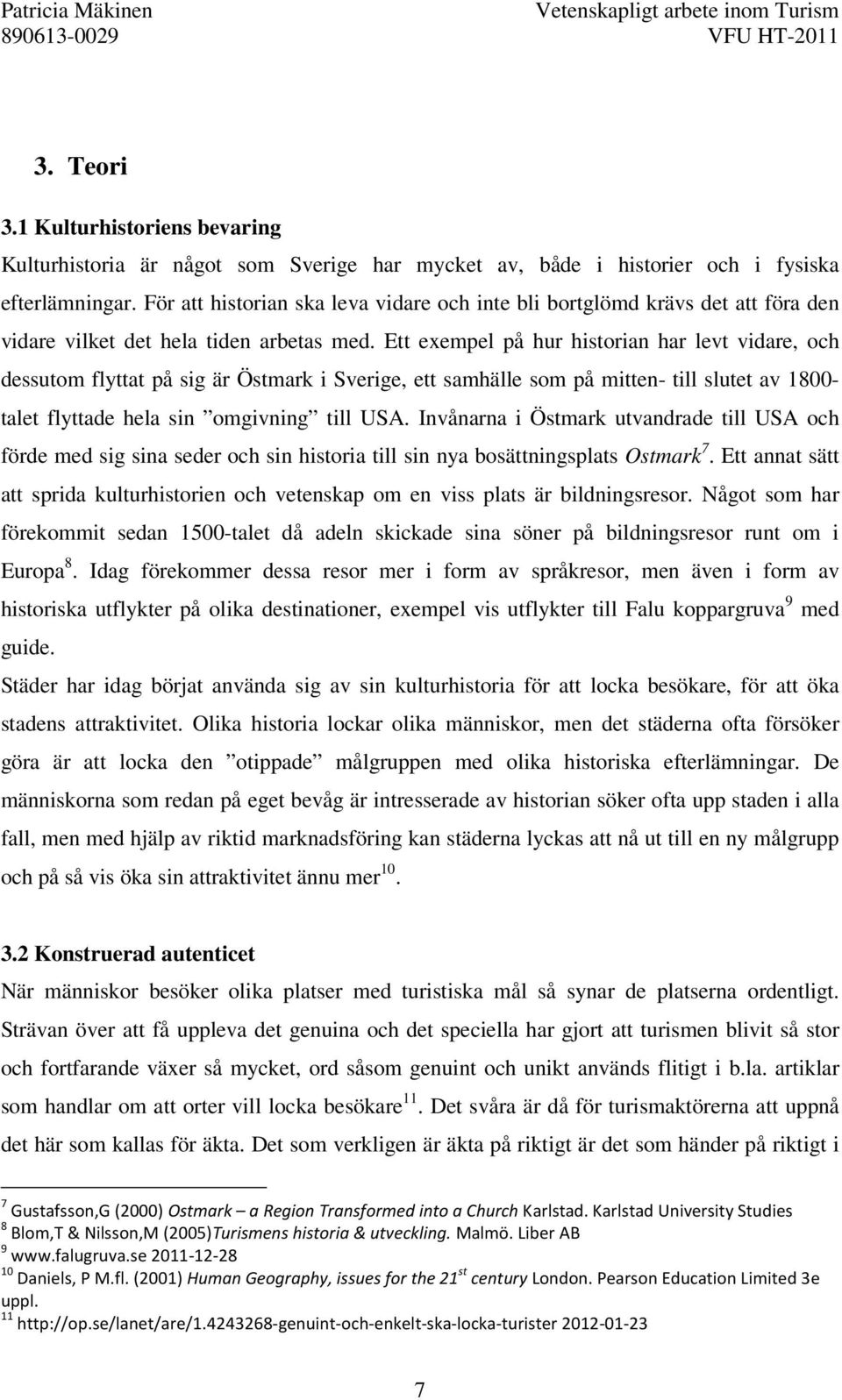 Ett exempel på hur historian har levt vidare, och dessutom flyttat på sig är Östmark i Sverige, ett samhälle som på mitten- till slutet av 1800- talet flyttade hela sin omgivning till USA.