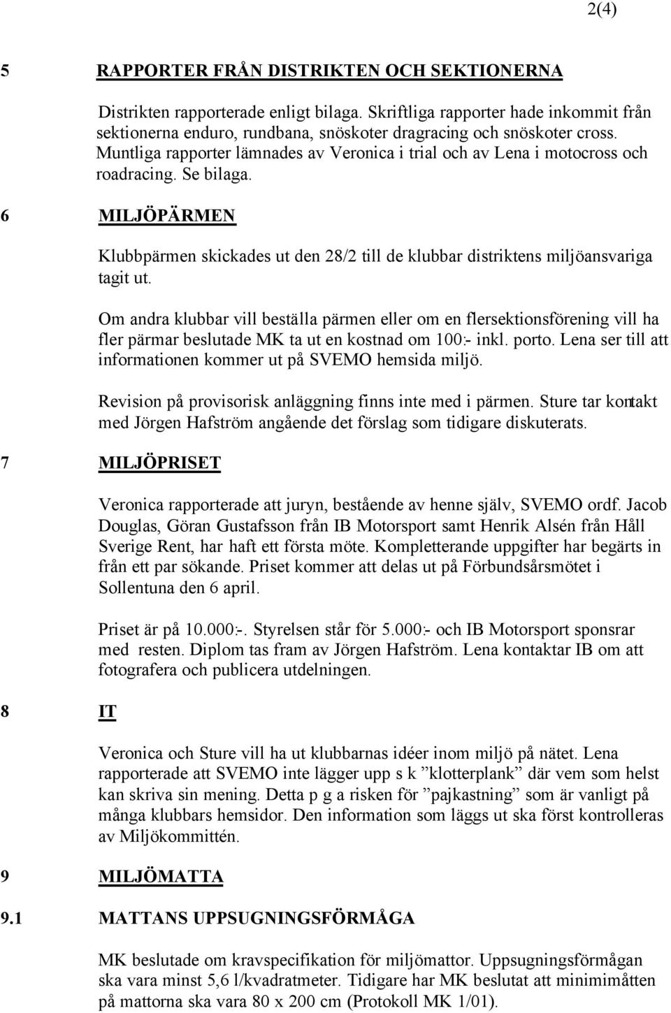 Om andra klubbar vill beställa pärmen eller om en flersektionsförening vill ha fler pärmar beslutade MK ta ut en kostnad om 100:- inkl. porto.