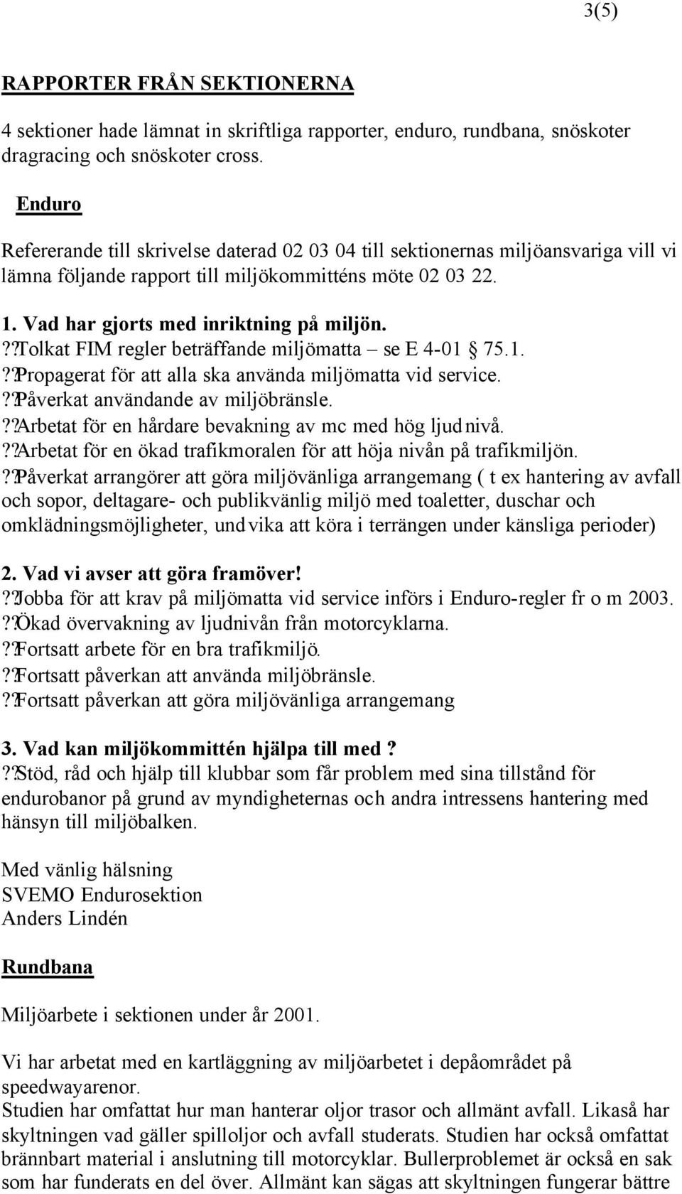 ??tolkat FIM regler beträffande miljömatta se E 4-01 75.1.??Propagerat för att alla ska använda miljömatta vid service.??påverkat användande av miljöbränsle.