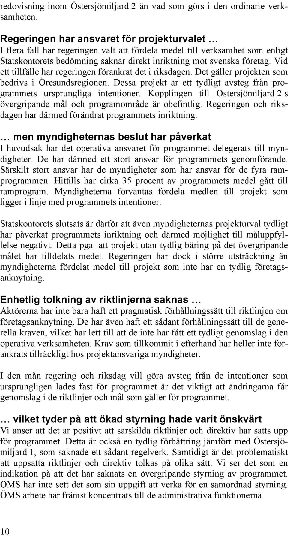 Vid ett tillfälle har regeringen förankrat det i riksdagen. Det gäller projekten som bedrivs i Öresundsregionen. Dessa projekt är ett tydligt avsteg från programmets ursprungliga intentioner.