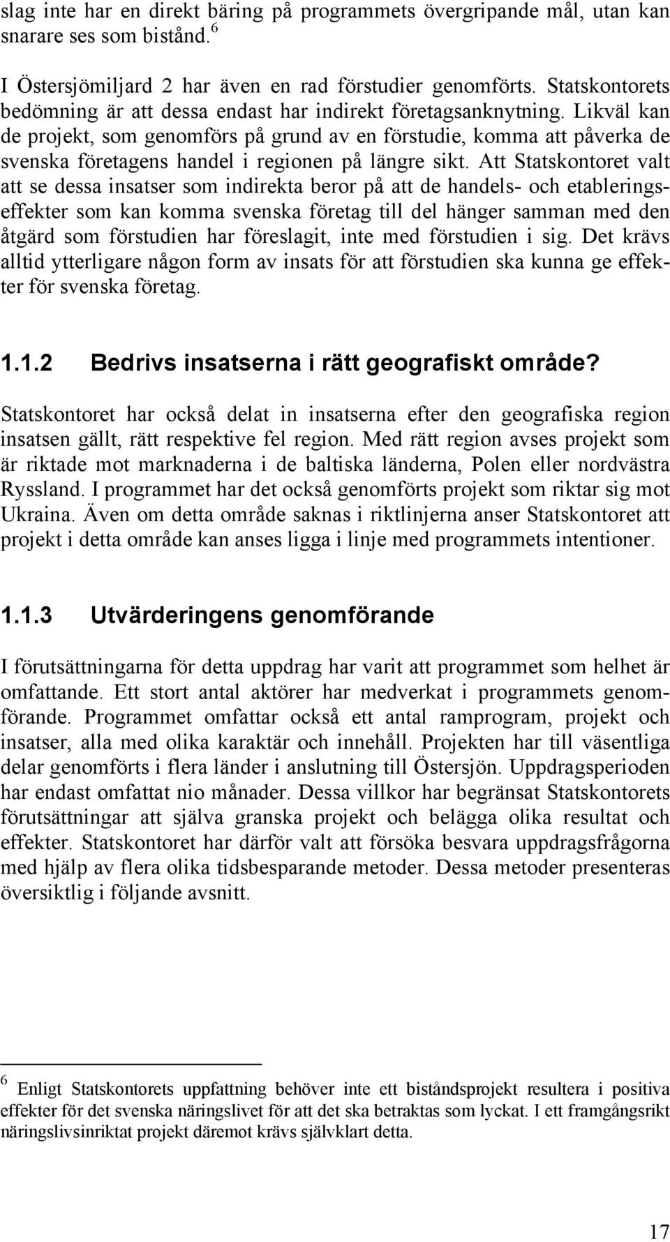 Likväl kan de projekt, som genomförs på grund av en förstudie, komma att påverka de svenska företagens handel i regionen på längre sikt.