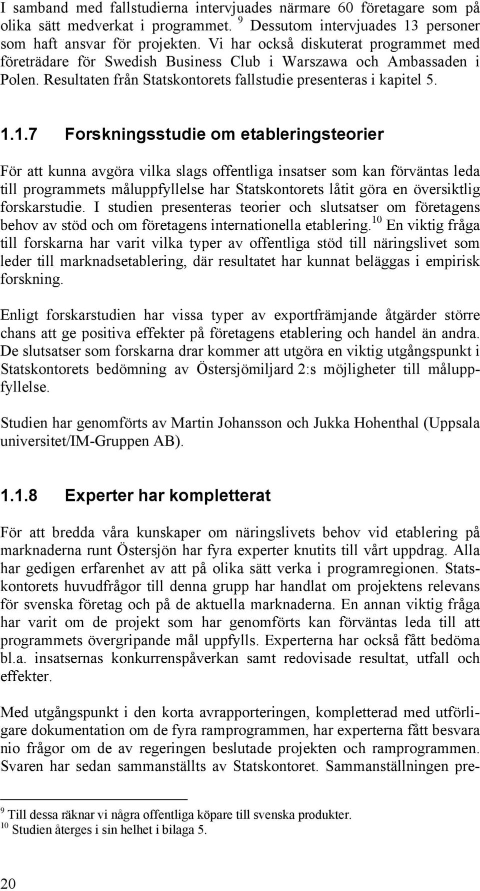 1.7 Forskningsstudie om etableringsteorier För att kunna avgöra vilka slags offentliga insatser som kan förväntas leda till programmets måluppfyllelse har Statskontorets låtit göra en översiktlig