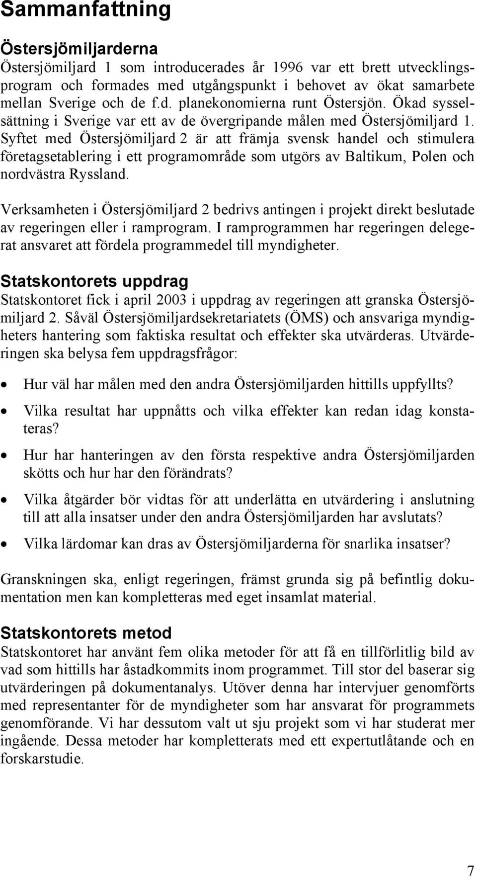 Syftet med Östersjömiljard 2 är att främja svensk handel och stimulera företagsetablering i ett programområde som utgörs av Baltikum, Polen och nordvästra Ryssland.