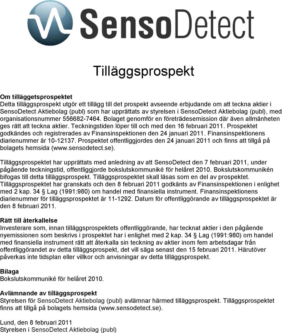 Teckningstiden löper till och med den 16 februari 2011. Prospektet godkändes och registrerades av Finansinspektionen den 24 januari 2011. Finansinspektionens diarienummer är 10-12137.