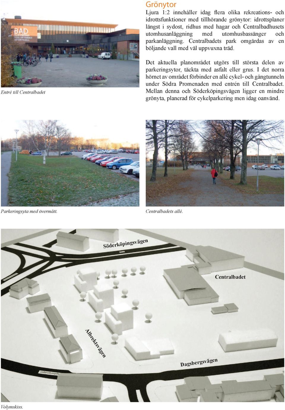 Entré till Centralbadet Det aktuella planområdet utgörs till största delen av parkeringsytor, täckta med asfalt eller grus.