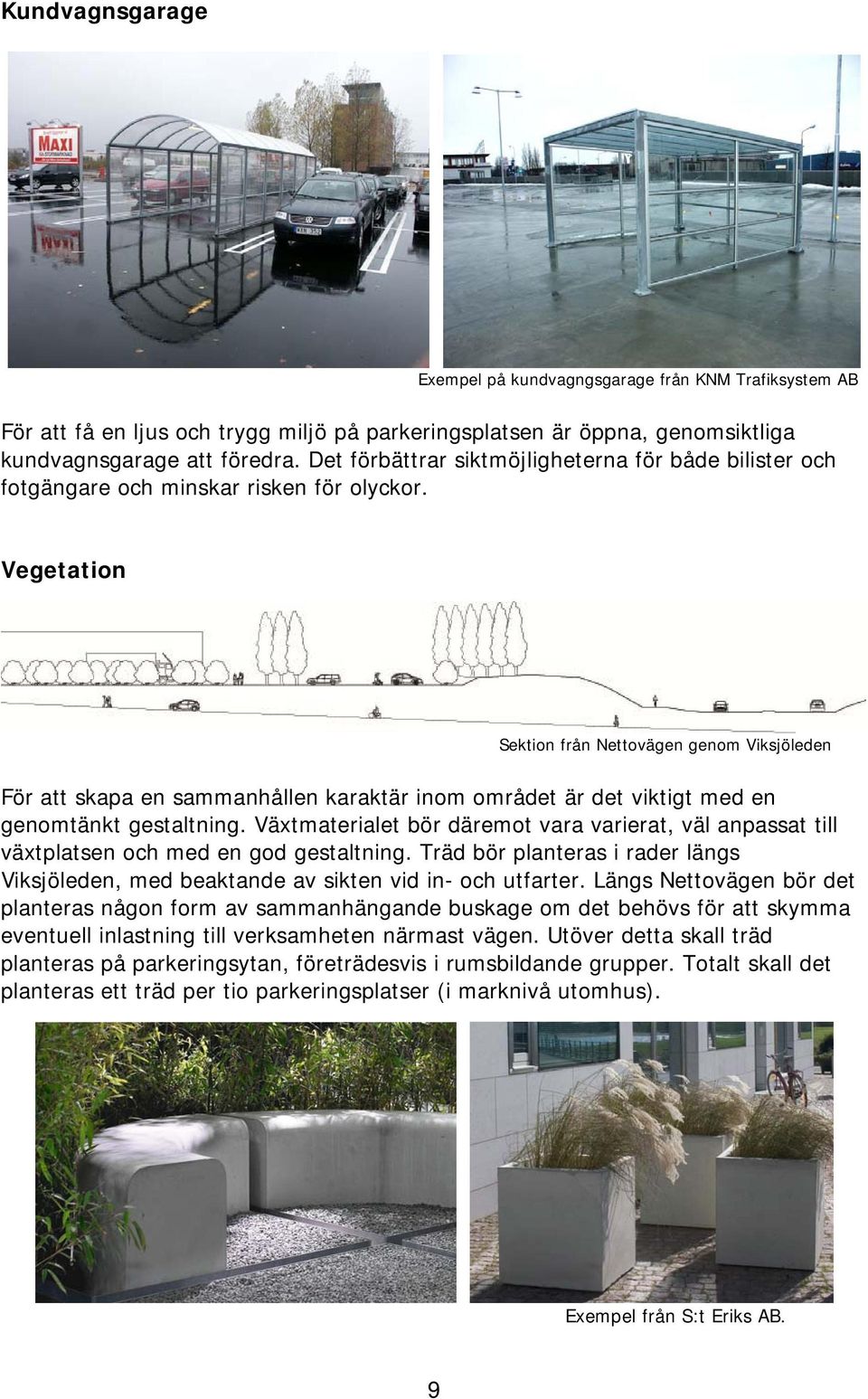 Vegetation Sektion från Nettovägen genom Viksjöleden För att skapa en sammanhållen karaktär inom området är det viktigt med en genomtänkt gestaltning.