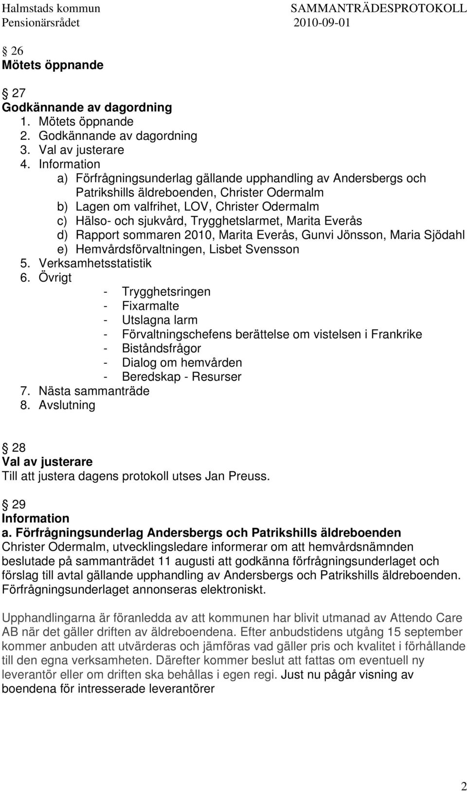 Trygghetslarmet, Marita Everås d) Rapport sommaren 2010, Marita Everås, Gunvi Jönsson, Maria Sjödahl e) Hemvårdsförvaltningen, Lisbet Svensson 5. Verksamhetsstatistik 6.