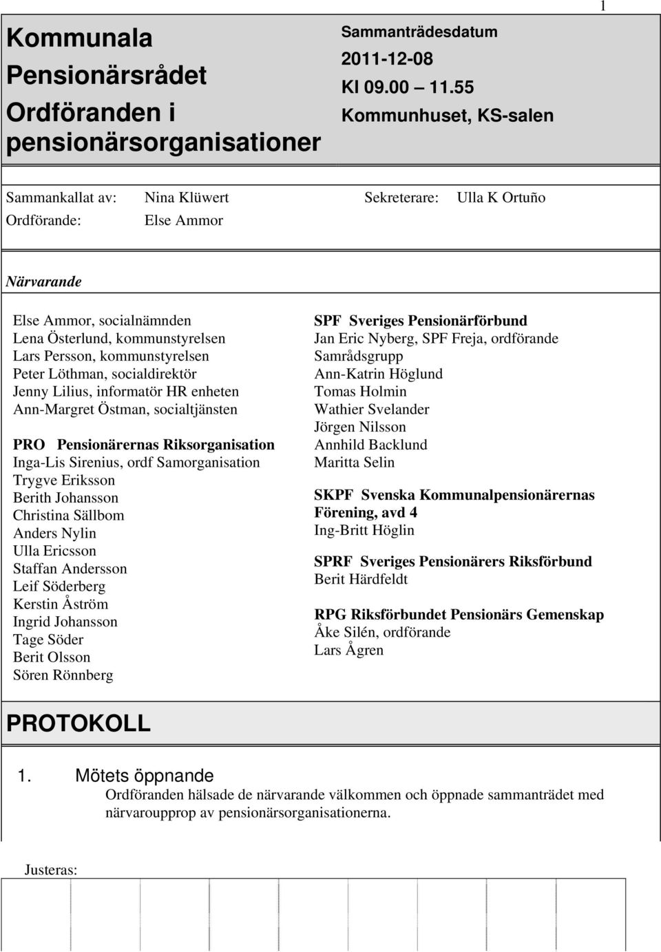 kommunstyrelsen Peter Löthman, socialdirektör Jenny Lilius, informatör HR enheten Ann-Margret Östman, socialtjänsten PRO Pensionärernas Riksorganisation Inga-Lis Sirenius, ordf Samorganisation Trygve