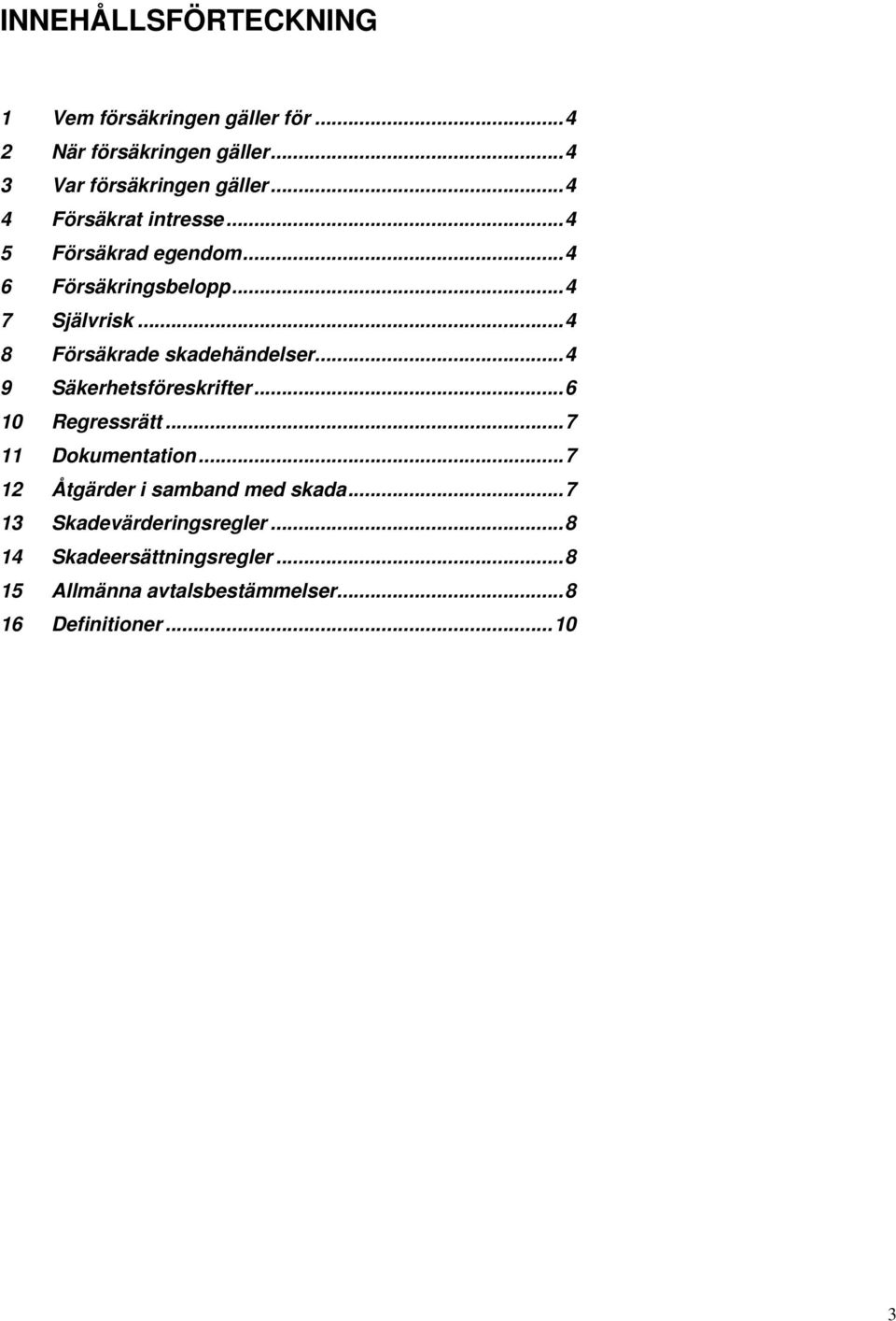 ..4 8 Försäkrade skadehändelser...4 9 Säkerhetsföreskrifter...6 10 Regressrätt...7 11 Dokumentation.