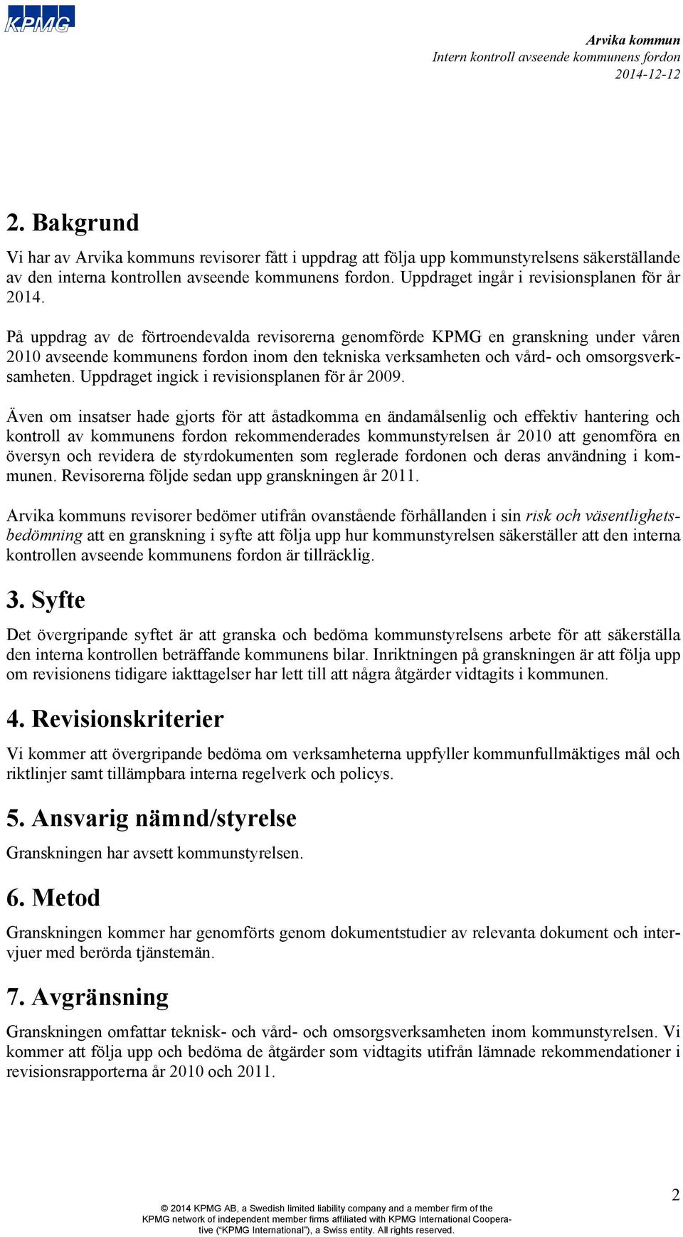 Uppdraget ingick i revisionsplanen för år 2009.