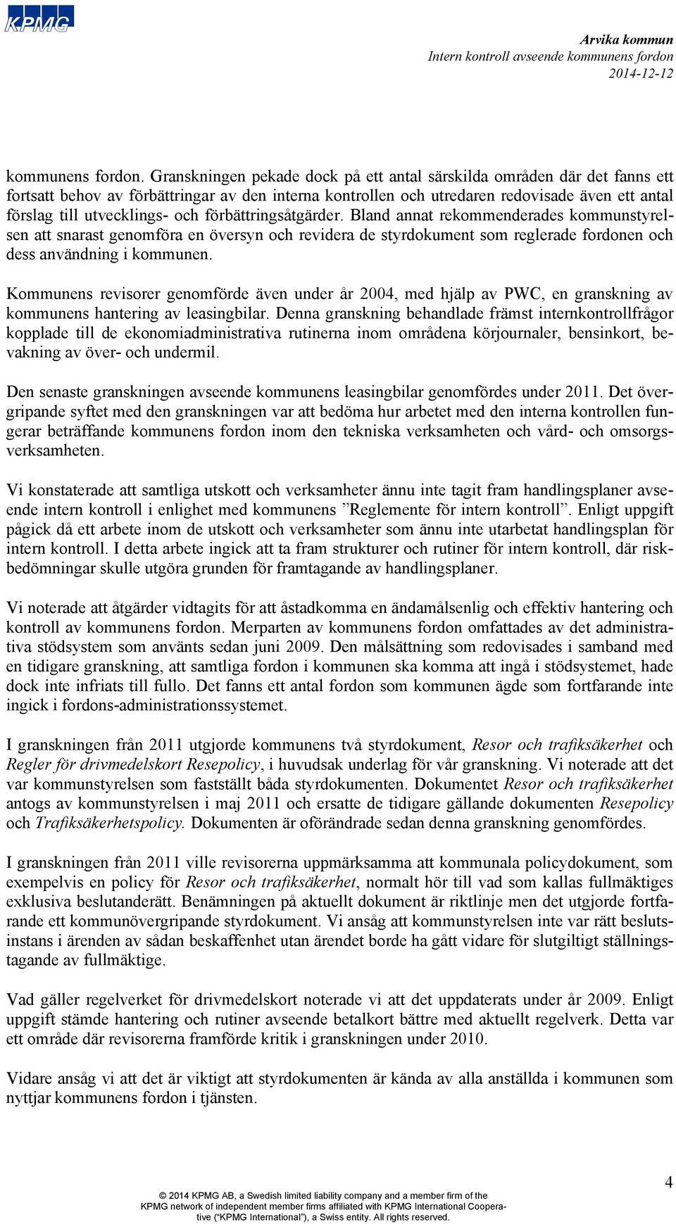 och förbättringsåtgärder. Bland annat rekommenderades kommunstyrelsen att snarast genomföra en översyn och revidera de styrdokument som reglerade fordonen och dess användning i kommunen.