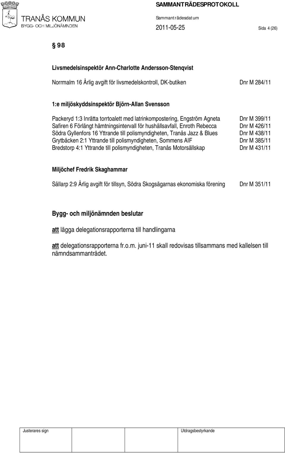 Yttrande till polismyndigheten, Tranås Jazz & Blues Dnr M 438/11 Grytbäcken 2:1 Yttrande till polismyndigheten, Sommens AIF Dnr M 385/11 Bredstorp 4:1 Yttrande till polismyndigheten, Tranås