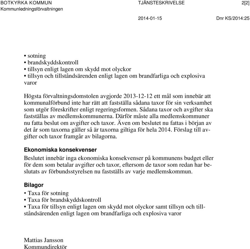 utgör föreskrifter enligt regeringsformen. Sådana taxor och avgifter ska fastställas av medlemskommunerna. Därför måste alla medlemskommuner nu fatta beslut om avgifter och taxor.