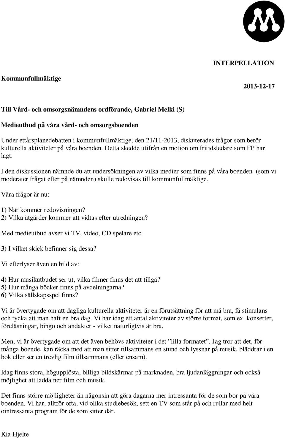 I den diskussionen nämnde du att undersökningen av vilka medier som finns på våra boenden (som vi moderater frågat efter på nämnden) skulle redovisas till kommunfullmäktige.