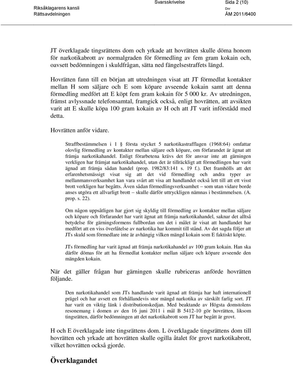 Hovrätten fann till en början att utredningen visat att JT förmedlat kontakter mellan H som säljare och E som köpare avseende kokain samt att denna förmedling medfört att E köpt fem gram kokain för 5