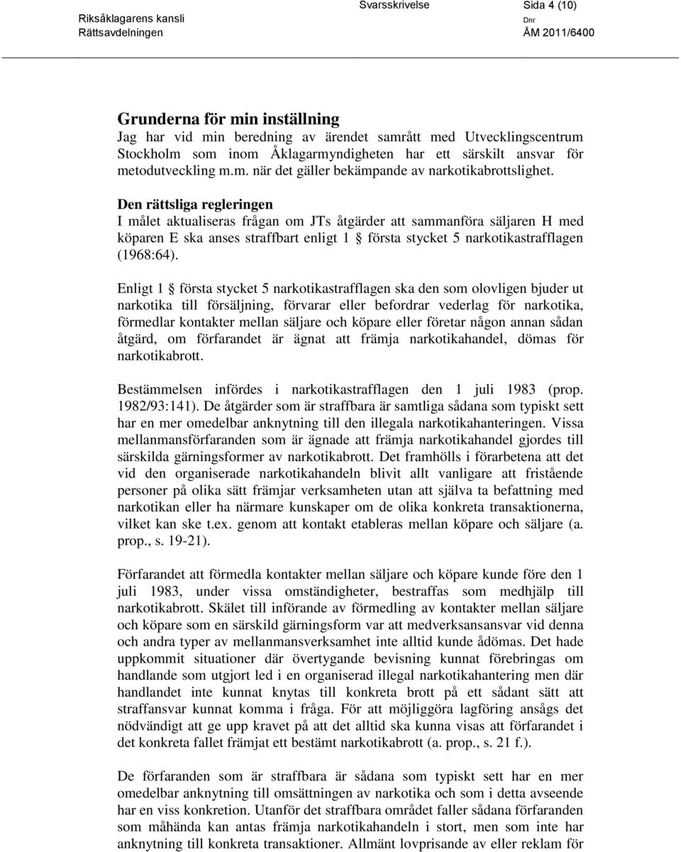 Den rättsliga regleringen I målet aktualiseras frågan om JTs åtgärder att sammanföra säljaren H med köparen E ska anses straffbart enligt 1 första stycket 5 narkotikastrafflagen (1968:64).