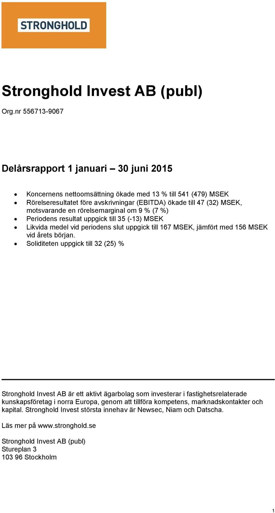 motsvarande en rörelsemarginal om 9 % (7 %) Periodens resultat uppgick till 35 (-13) MSEK Likvida medel vid periodens slut uppgick till 167 MSEK, jämfört med 156 MSEK vid årets början.