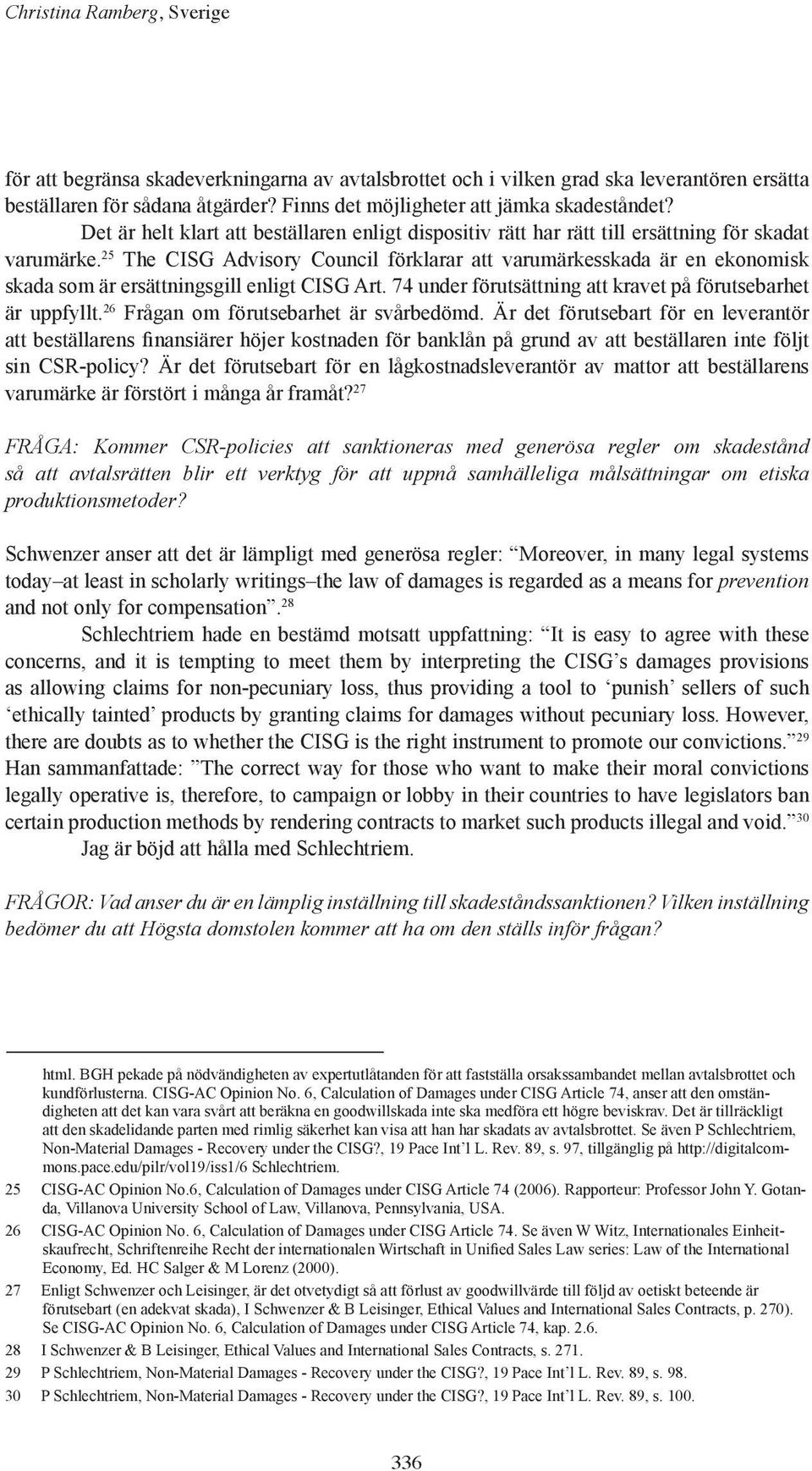 25 The CISG Advisory Council förklarar att varumärkesskada är en ekonomisk skada som är ersättningsgill enligt CISG Art. 74 under förutsättning att kravet på förutsebarhet är uppfyllt.