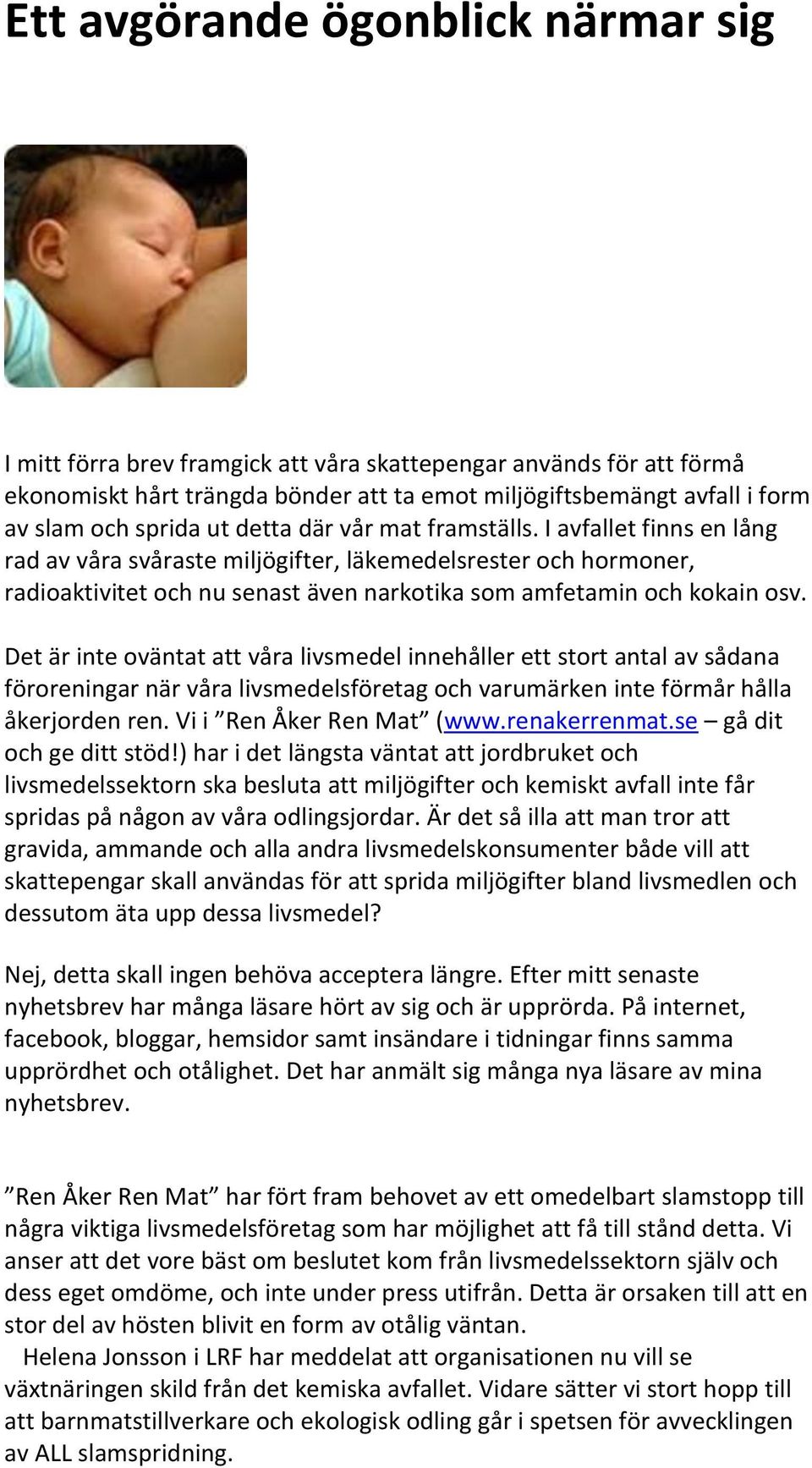 Det är inte oväntat att våra livsmedel innehåller ett stort antal av sådana föroreningar när våra livsmedelsföretag och varumärken inte förmår hålla åkerjorden ren. Vi i Ren Åker Ren Mat (www.