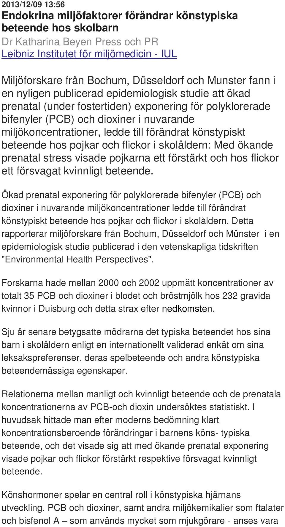 till förändrat könstypiskt beteende hos pojkar och flickor i skolåldern: Med ökande prenatal stress visade pojkarna ett förstärkt och hos flickor ett försvagat kvinnligt beteende.