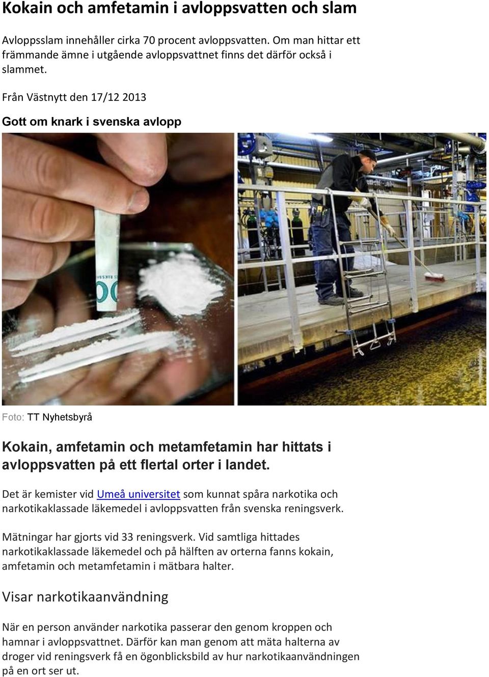 Det är kemister vid Umeå universitet som kunnat spåra narkotika och narkotikaklassade läkemedel i avloppsvatten från svenska reningsverk. Mätningar har gjorts vid 33 reningsverk.