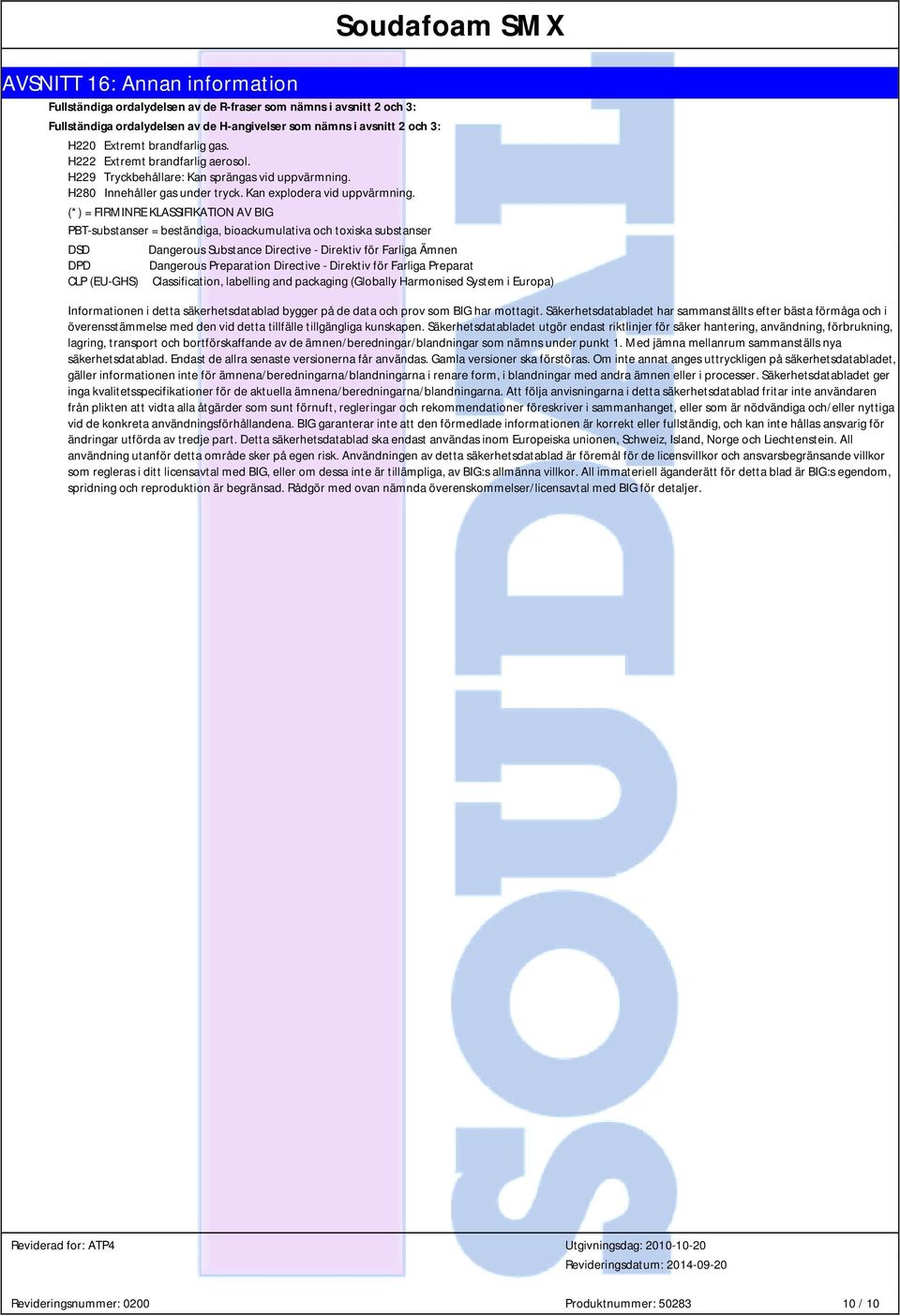 (*) = FIRMINRE KLASSIFIKATION AV BIG PBT-substanser = beständiga, bioackumulativa och toxiska substanser DSD Dangerous Substance Directive - Direktiv för Farliga Ämnen DPD Dangerous Preparation