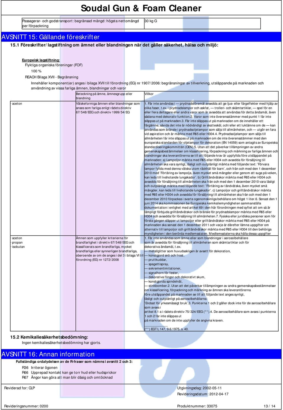 Innehåller komponent(er) anges i bilaga XVII till förordning (EG) nr 1907/2006: begränsningar av tillverkning, utsläppande på marknaden och användning av vissa farliga ämnen, blandningar och varor