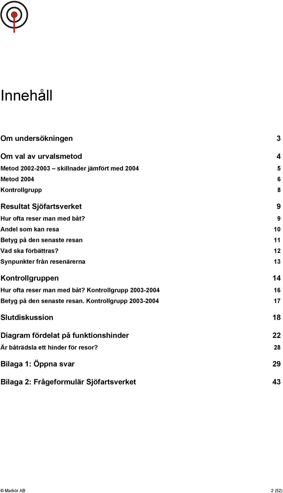 12 Synpunkter från resenärerna 13 Kontrollgruppen 14 Hur ofta reser man med båt? Kontrollgrupp 2003-2004 16 Betyg på den senaste resan.