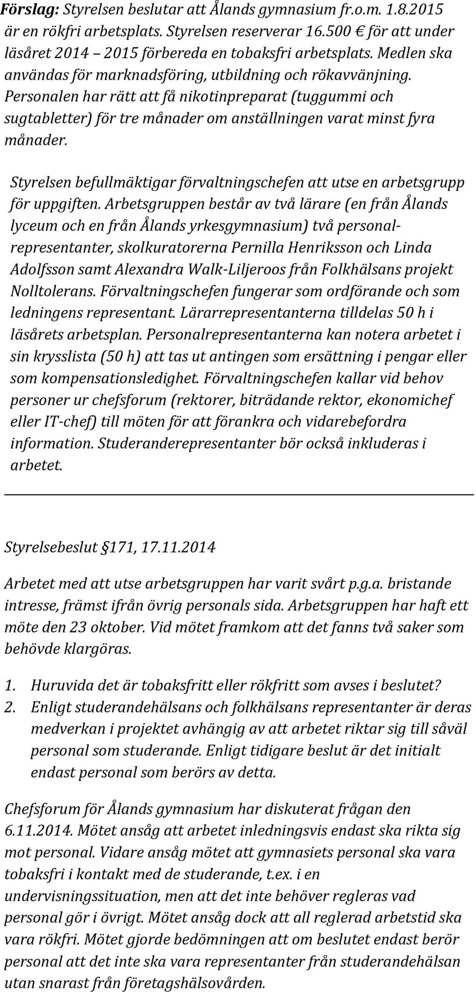 Styrelsen befullmäktigar förvaltningschefen att utse en arbetsgrupp lyceum och en från Ålands yrkesgymnasium) två personalrepresentanter, skolkuratorerna Pernilla Henriksson och Linda Adolfsson samt