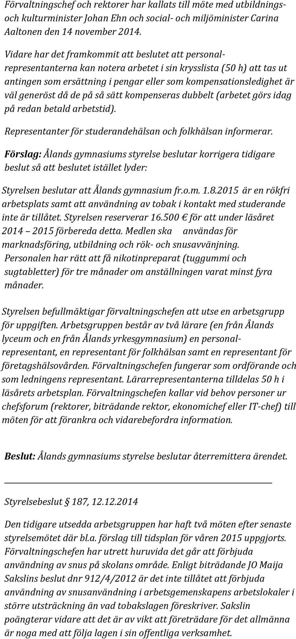 generöst då de på så sätt kompenseras dubbelt (arbetet görs idag på redan betald arbetstid). Representanter för studerandehälsan och folkhälsan informerar.