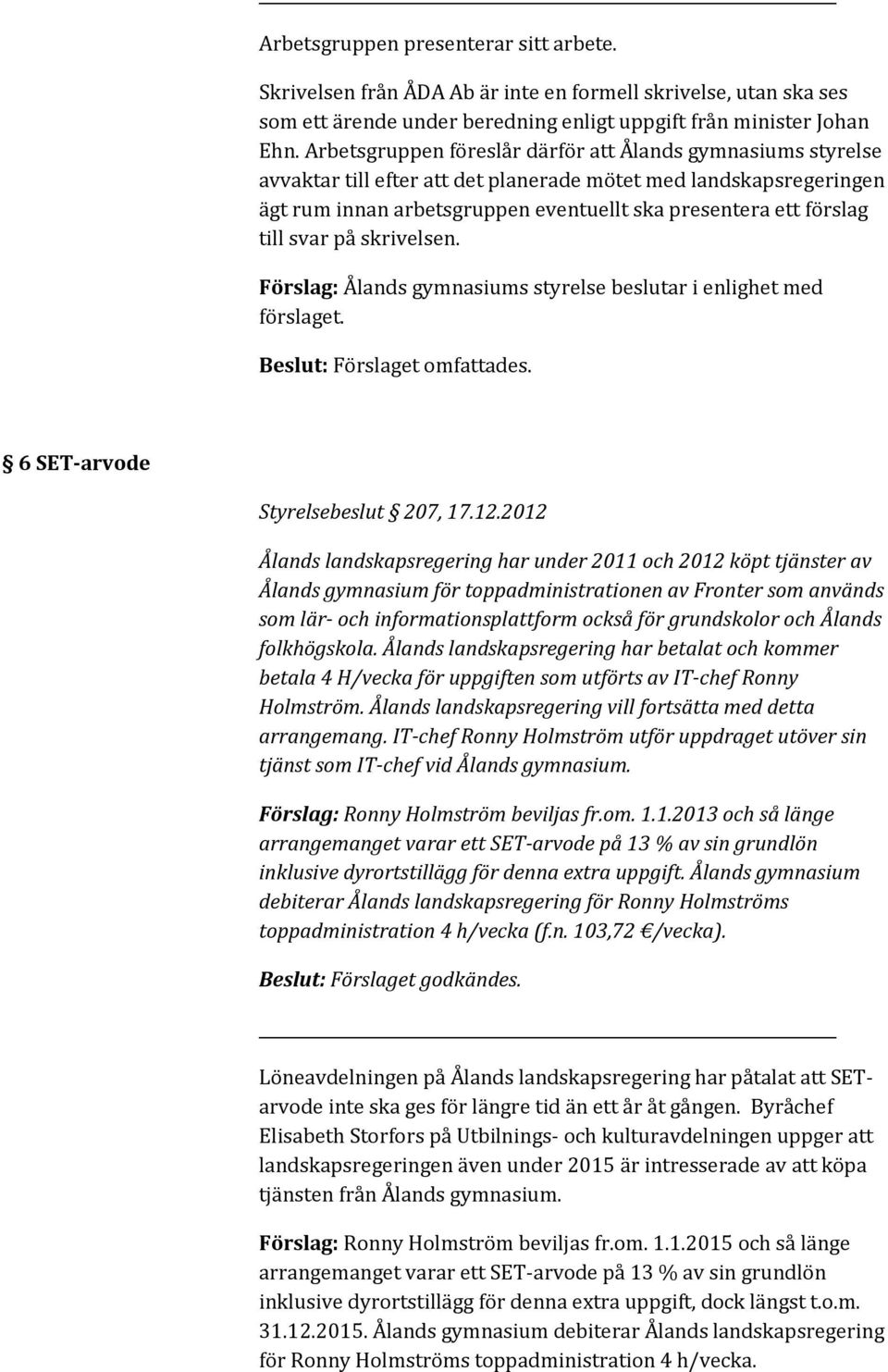 svar på skrivelsen. Förslag: Ålands gymnasiums styrelse beslutar i enlighet med förslaget. 6 SET-arvode Styrelsebeslut 207, 17.12.