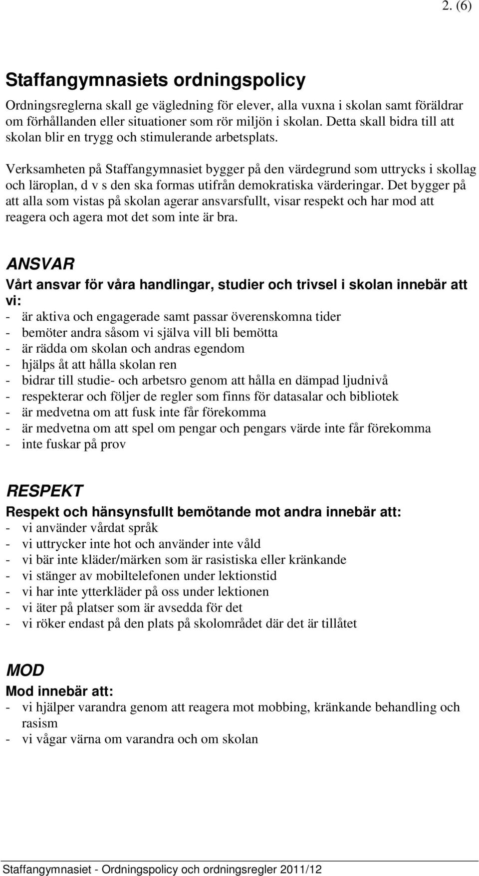 Verksamheten på Staffangymnasiet bygger på den värdegrund som uttrycks i skollag och läroplan, d v s den ska formas utifrån demokratiska värderingar.