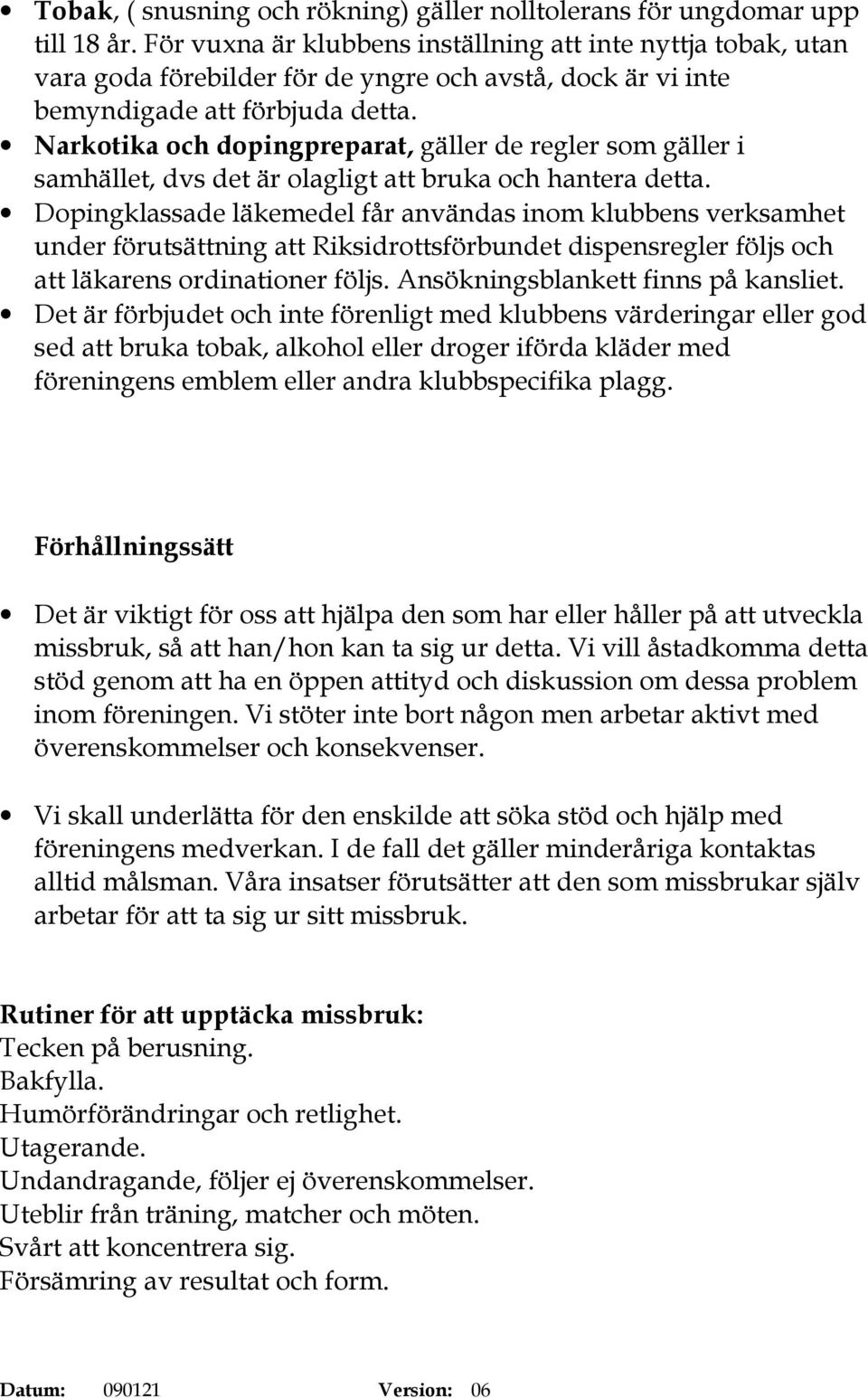 Narkotika och dopingpreparat, gäller de regler som gäller i samhället, dvs det är olagligt att bruka och hantera detta.